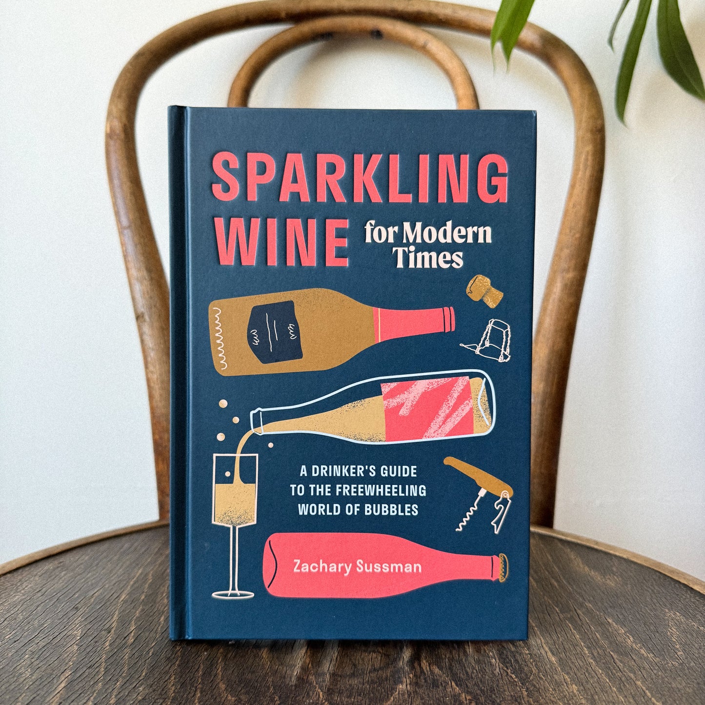 Sparkling Wine for Modern Times, A drinker's guide to the freewheeling world of bubbles by Zachary Sussman