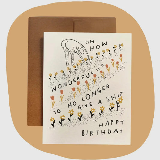 How Wonderful It Is To No Longer Give A Shit Birthday Card