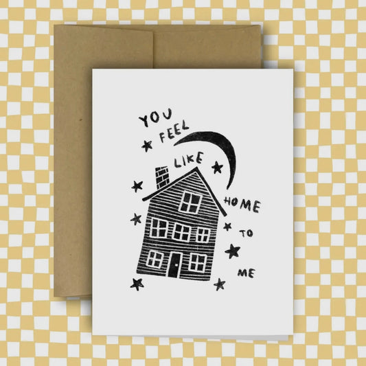 You Feel Like Home to Me card